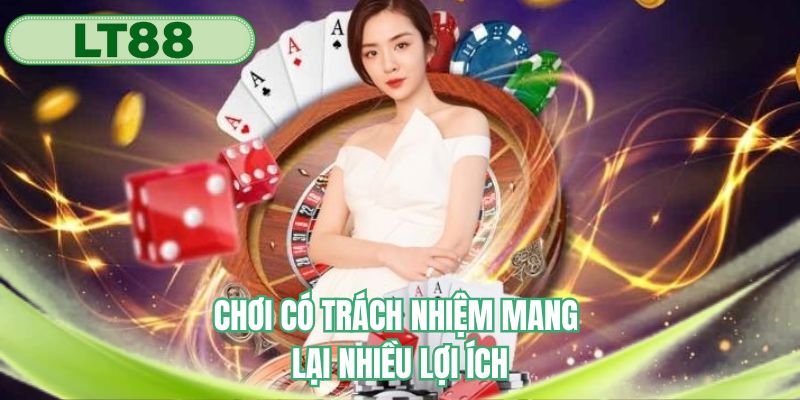 Chơi có trách nhiệm mang lại nhiều lợi ích