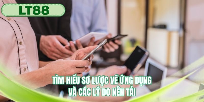 Tìm hiểu sơ lược về ứng dụng và các lý do nên tải