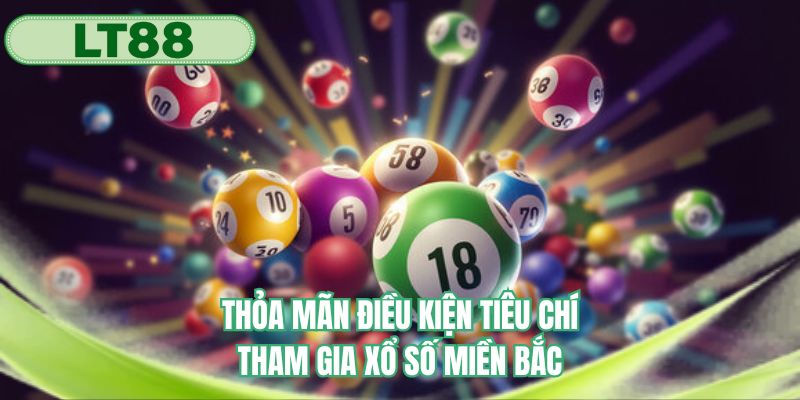 Thỏa mãn điều kiện tiêu chí tham gia xổ số miền Bắc