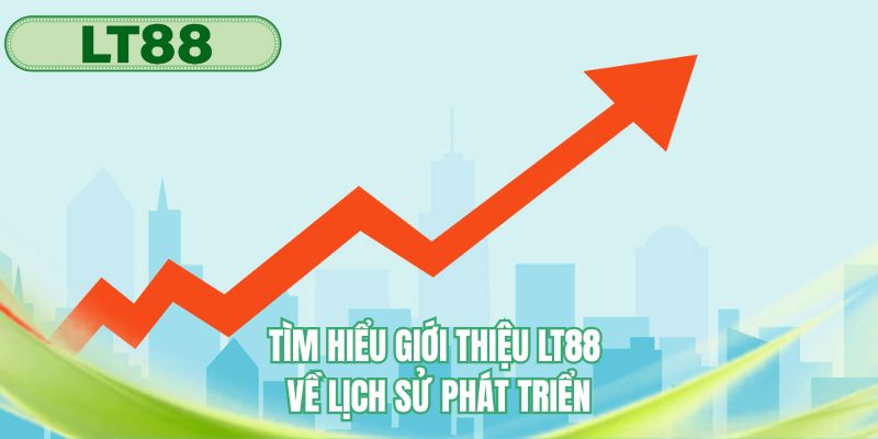 Tìm hiểu giới thiệu LT88 về lịch sử phát triển